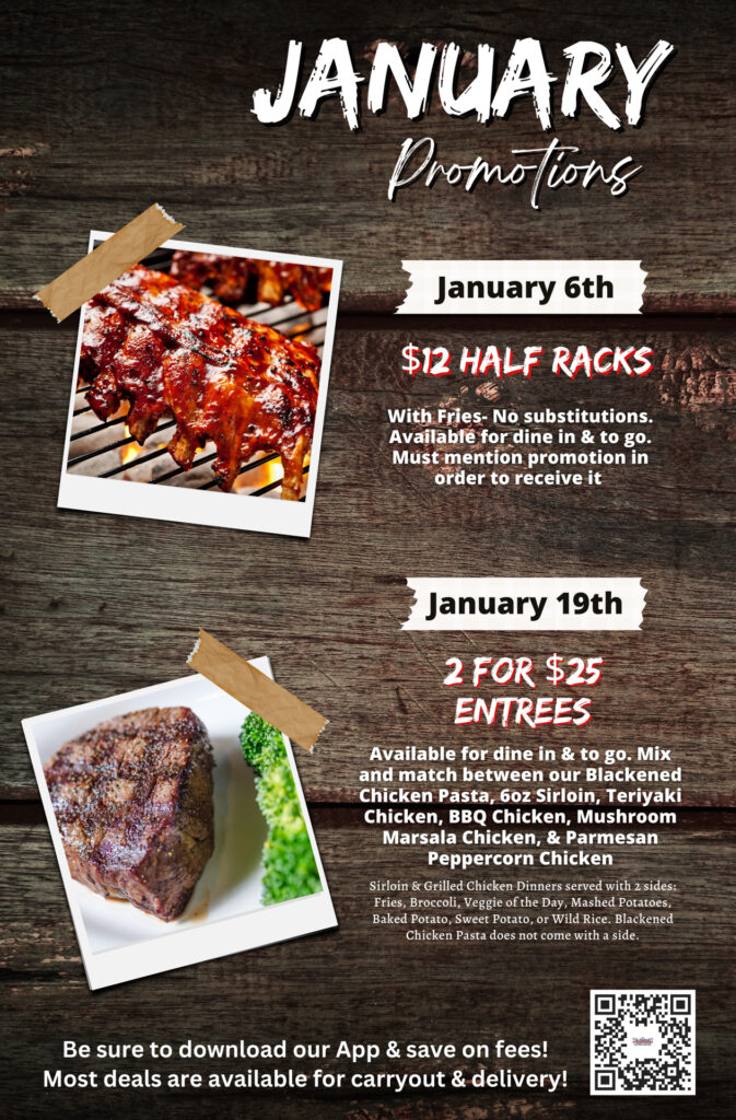 January promotions graphic on a dark wood background. At the top, text reads “January Promotions.” A photo of BBQ ribs appears on the left with text on the right that reads “January 6th – $12 Half Racks,” served with fries, no substitutions, available for dine-in and to-go, must mention promotion. Below, a photo of a sirloin steak with broccoli appears on the left with text on the right that reads “January 19th – 2 for $25 Entrées,” available for dine-in and to-go, mix and match select chicken pasta, sirloin, and chicken entrées with details listed. At the bottom, text reads “Be sure to download our app & save on fees! Most deals are available for carryout & delivery!” with a QR code.